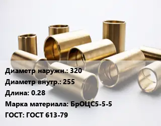 Втулка бронзовая 320х255 L=0.28 Марка: БрОЦС5-5-5 ГОСТ: ГОСТ 613-79